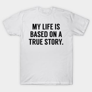 My Life Is Based On A True Story T-Shirt